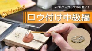 初心者から脱却！プロが教えるロウ付けテクニック