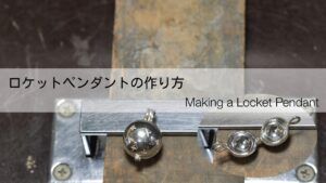 ロケットペンダントの制作過程｜サイコロ玉台と矢坊主の使い方、ヒンジパーツ（丁番/蝶番）の作り方